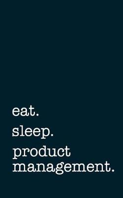 Book cover for eat. sleep. product management. - Lined Notebook