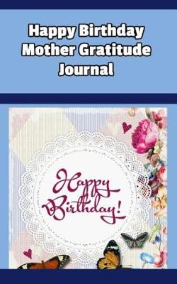 Cover of Happy Birthday Mother Gratitude Journal