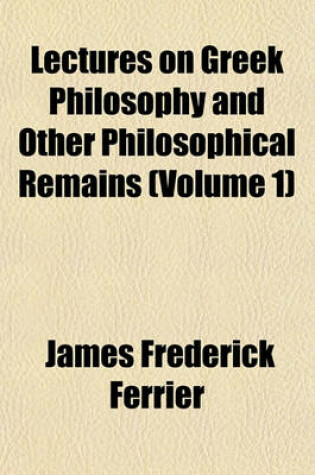 Cover of Lectures on Greek Philosophy and Other Philosophical Remains (Volume 1)