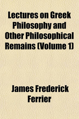 Book cover for Lectures on Greek Philosophy and Other Philosophical Remains (Volume 1)