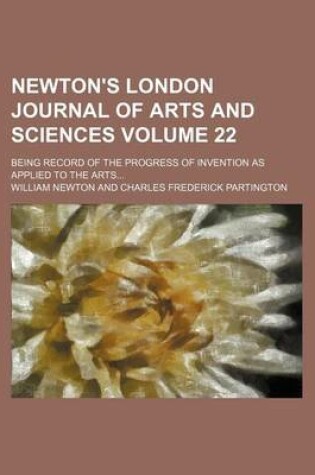 Cover of Newton's London Journal of Arts and Sciences Volume 22; Being Record of the Progress of Invention as Applied to the Arts