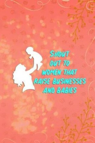 Cover of Shout Out to Women That Raise Businesses and Babies