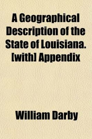 Cover of A Geographical Description of the State of Louisiana. [With] Appendix