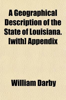 Book cover for A Geographical Description of the State of Louisiana. [With] Appendix