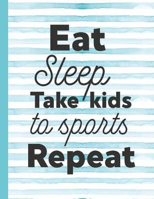 Cover of Eat Sleep, Take Kids to Sports Repeat