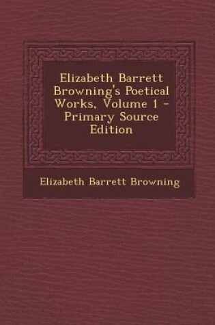 Cover of Elizabeth Barrett Browning's Poetical Works, Volume 1 - Primary Source Edition