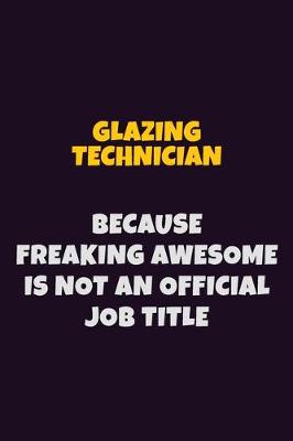 Book cover for Glazing Technician, Because Freaking Awesome Is Not An Official Job Title