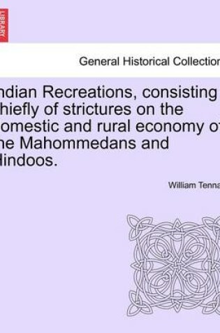 Cover of Indian Recreations, Consisting Chiefly of Strictures on the Domestic and Rural Economy of the Mahommedans and Hindoos.