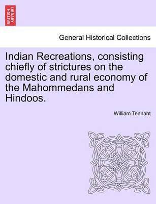 Book cover for Indian Recreations, Consisting Chiefly of Strictures on the Domestic and Rural Economy of the Mahommedans and Hindoos.