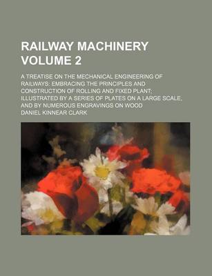 Book cover for Railway Machinery Volume 2; A Treatise on the Mechanical Engineering of Railways