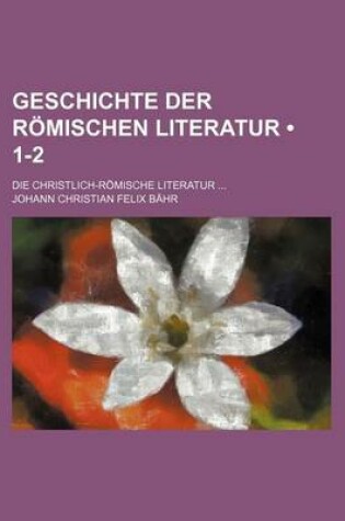 Cover of Geschichte Der Romischen Literatur (1-2); Die Christlich-Romische Literatur