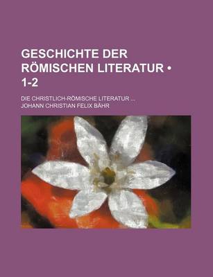 Book cover for Geschichte Der Romischen Literatur (1-2); Die Christlich-Romische Literatur