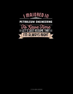 Cover of I Majored In Petroleum Engineering To Save Time Let's Just Assume That I'm Always Right