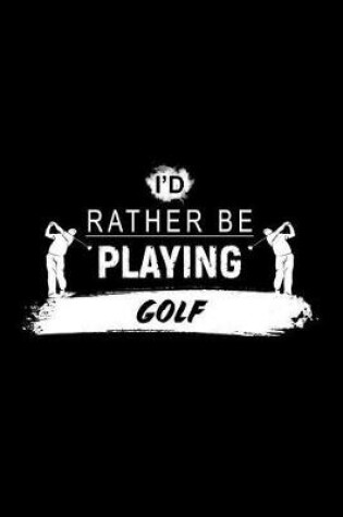 Cover of I'd Rather Be Playing Golf