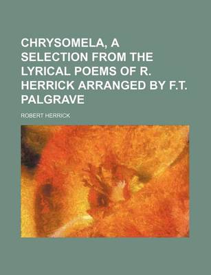 Book cover for Chrysomela, a Selection from the Lyrical Poems of R. Herrick Arranged by F.T. Palgrave