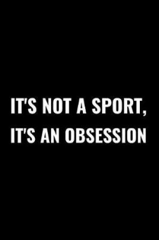 Cover of It's Not a Sport, It's an Obsession