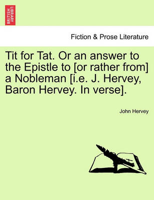 Book cover for Tit for Tat. or an Answer to the Epistle to [Or Rather From] a Nobleman [I.E. J. Hervey, Baron Hervey. in Verse].