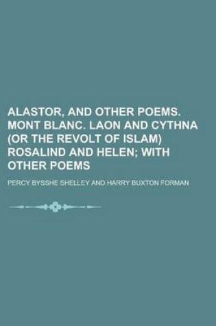 Cover of Alastor, and Other Poems. Mont Blanc. Laon and Cythna (or the Revolt of Islam) Rosalind and Helen