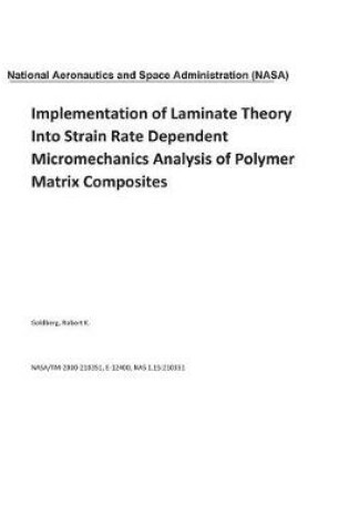 Cover of Implementation of Laminate Theory Into Strain Rate Dependent Micromechanics Analysis of Polymer Matrix Composites