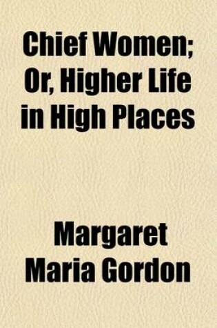 Cover of Chief Women; Or, Higher Life in High Places