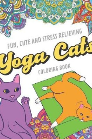 Cover of Fun Cute And Stress Relieving Yoga Cats Coloring Book