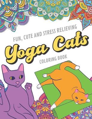 Book cover for Fun Cute And Stress Relieving Yoga Cats Coloring Book