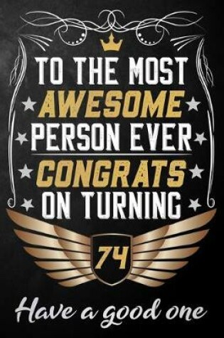 Cover of To The Most Awesome Person Ever Congrats On Turning 74 Have A Good One