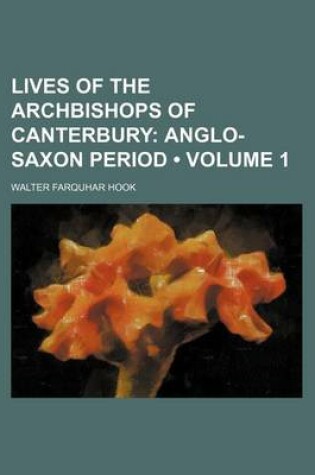 Cover of Lives of the Archbishops of Canterbury (Volume 1); Anglo-Saxon Period