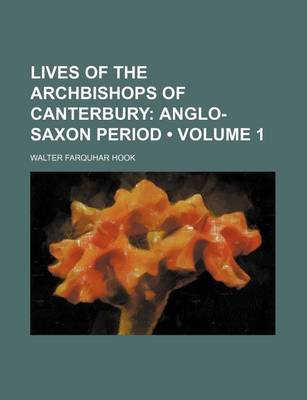 Book cover for Lives of the Archbishops of Canterbury (Volume 1); Anglo-Saxon Period