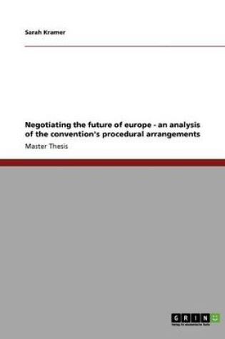 Cover of Negotiating the future of europe - an analysis of the convention's procedural arrangements