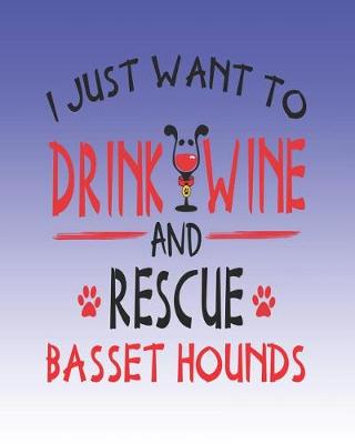 Book cover for I Just Want to Drink Wine and Rescue Basset Hounds