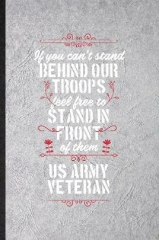 Cover of If You Can't Stand Behind Our Troops Feel Free to Stand in Front of Them US Army Veteran