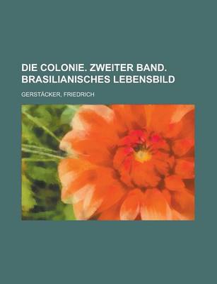 Book cover for Die Colonie. Zweiter Band. Brasilianisches Lebensbild