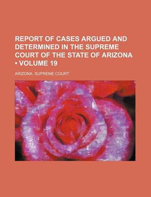 Book cover for Report of Cases Argued and Determined in the Supreme Court of the State of Arizona (Volume 19)