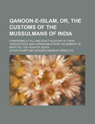 Book cover for Qanoon-E-Islam, Or, the Customs of the Mussulmans of India; Comprising a Full and Exact Account of Their Various Rites and Ceremonies from the Moment of Birth Till the Hour of Death