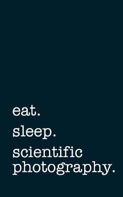 Book cover for eat. sleep. scientific photography. - Lined Notebook