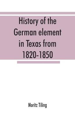 Cover of History of the German element in Texas from 1820-1850, and historical sketches of the German Texas singers' league and Houston Turnverein from 1853-1913