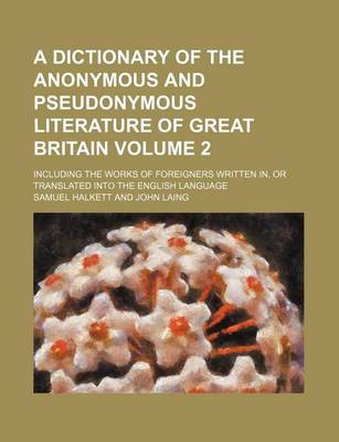 Book cover for A Dictionary of the Anonymous and Pseudonymous Literature of Great Britain Volume 2; Including the Works of Foreigners Written In, or Translated Into the English Language