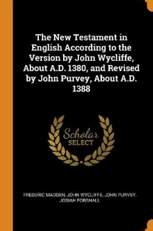 Cover of The New Testament in English According to the Version by John Wycliffe, about A.D. 1380, and Revised by John Purvey, about A.D. 1388