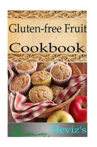 Cover of Gluten-Free Fruit 101. Delicious, Nutritious, Low Budget, Mouth Watering Gluten-Free Fruit Cookbook