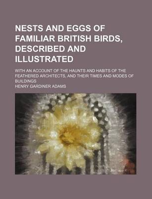 Book cover for Nests and Eggs of Familiar British Birds, Described and Illustrated; With an Account of the Haunts and Habits of the Feathered Architects, and Their Times and Modes of Buildings