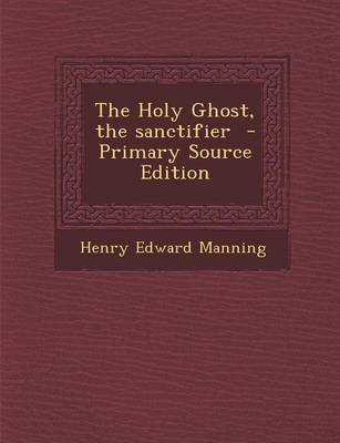 Book cover for The Holy Ghost, the Sanctifier - Primary Source Edition