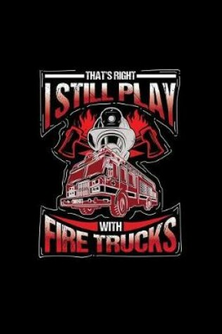 Cover of That's Right I Still Play with Fire Trucks