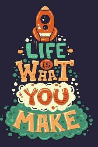 Cover of Life is what you make (Inspirational Journal, Diary, Notebook)