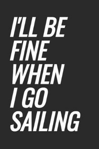 Cover of I'll Be Fine When I Go Sailing