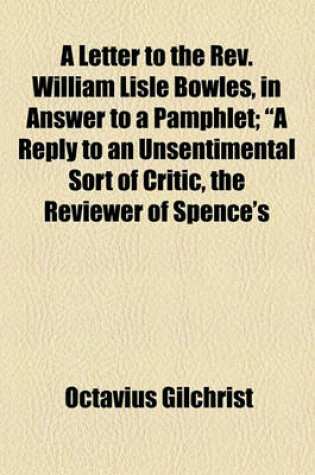 Cover of A Letter to the REV. William Lisle Bowles, in Answer to a Pamphlet; "A Reply to an Unsentimental Sort of Critic, the Reviewer of Spence's