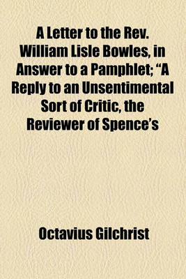 Book cover for A Letter to the REV. William Lisle Bowles, in Answer to a Pamphlet; "A Reply to an Unsentimental Sort of Critic, the Reviewer of Spence's