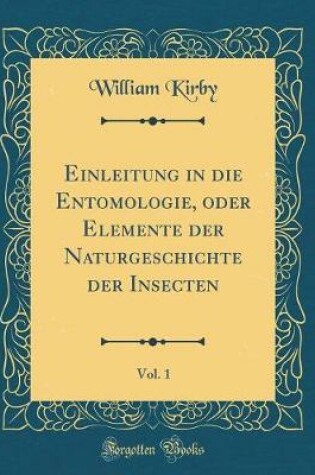 Cover of Einleitung in die Entomologie, oder Elemente der Naturgeschichte der Insecten, Vol. 1 (Classic Reprint)