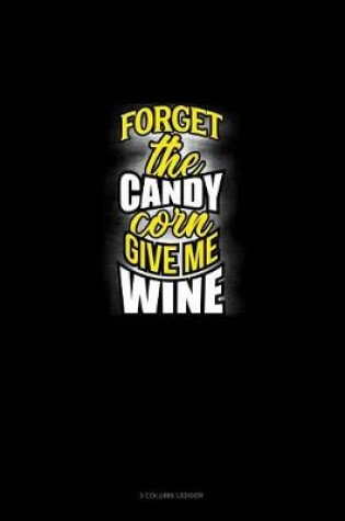 Cover of Forget the Candy Corn Give Me Wine