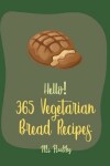 Book cover for Hello! 365 Vegetarian Bread Recipes